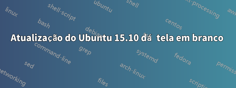 Atualização do Ubuntu 15.10 dá tela em branco