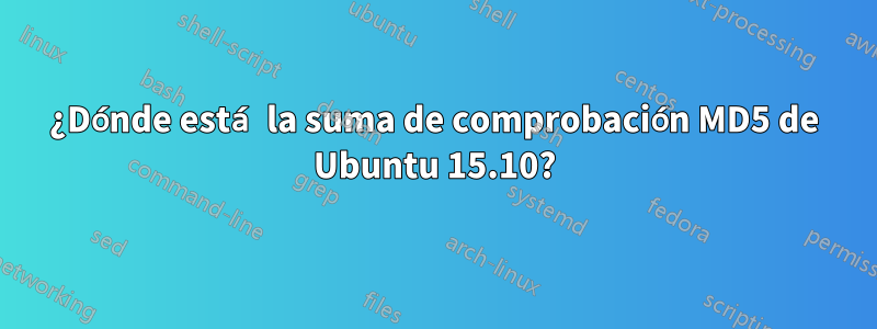 ¿Dónde está la suma de comprobación MD5 de Ubuntu 15.10?