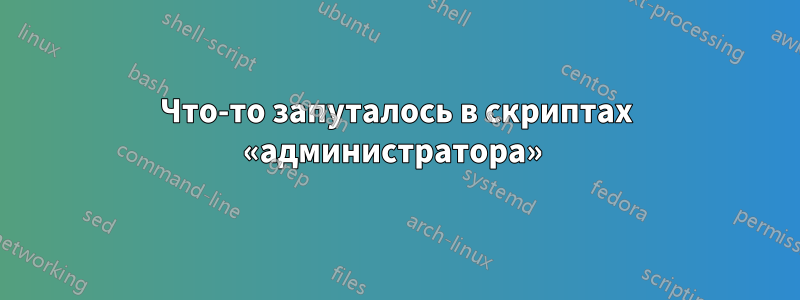 Что-то запуталось в скриптах «администратора» 