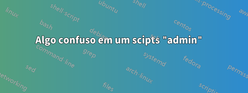 Algo confuso em um scipts "admin" 