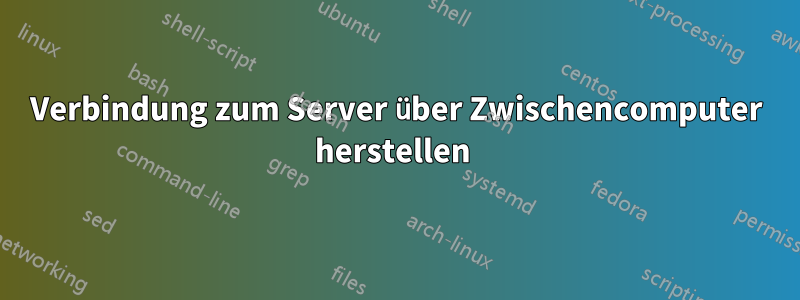 Verbindung zum Server über Zwischencomputer herstellen 