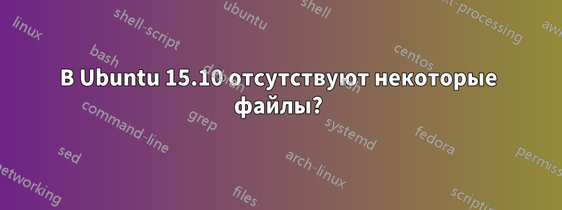 В Ubuntu 15.10 отсутствуют некоторые файлы?