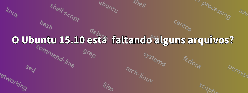 O Ubuntu 15.10 está faltando alguns arquivos?