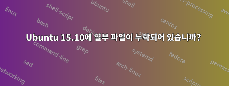 Ubuntu 15.10에 일부 파일이 누락되어 있습니까?