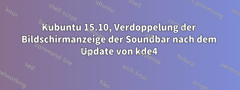 Kubuntu 15.10, Verdoppelung der Bildschirmanzeige der Soundbar nach dem Update von kde4