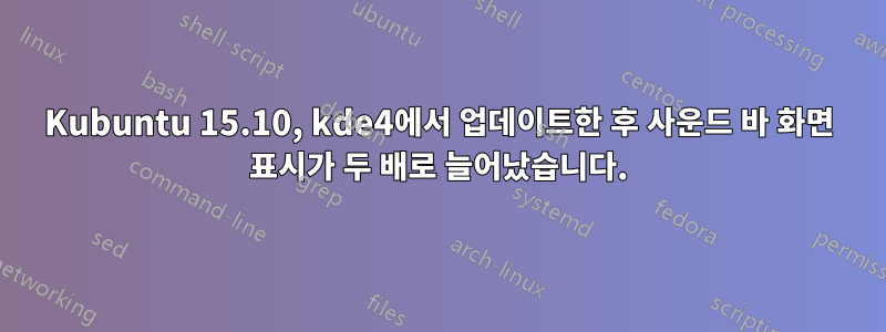 Kubuntu 15.10, kde4에서 업데이트한 후 사운드 바 화면 표시가 두 배로 늘어났습니다.