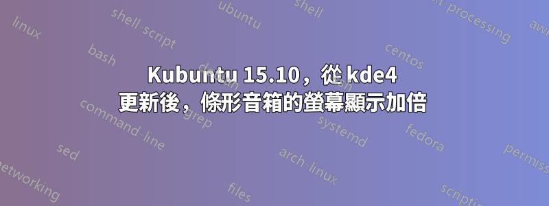 Kubuntu 15.10，從 kde4 更新後，條形音箱的螢幕顯示加倍