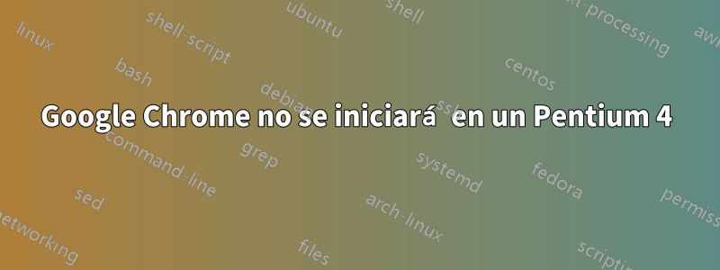 Google Chrome no se iniciará en un Pentium 4