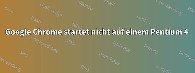 Google Chrome startet nicht auf einem Pentium 4