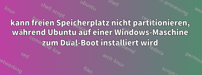 kann freien Speicherplatz nicht partitionieren, während Ubuntu auf einer Windows-Maschine zum Dual-Boot installiert wird