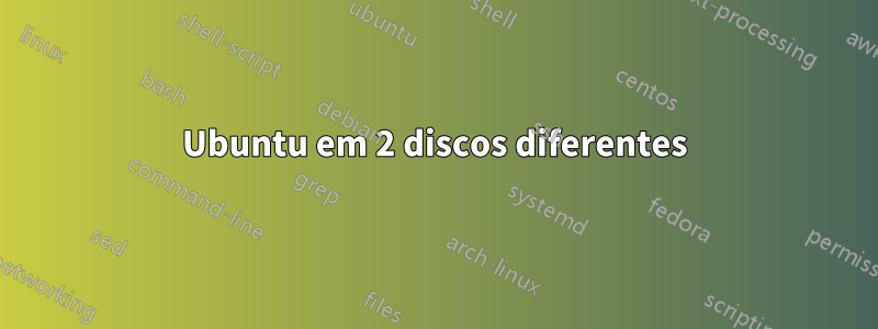 Ubuntu em 2 discos diferentes