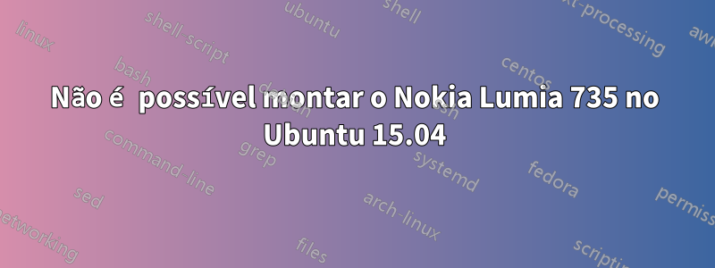 Não é possível montar o Nokia Lumia 735 no Ubuntu 15.04