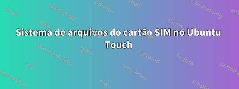 Sistema de arquivos do cartão SIM no Ubuntu Touch