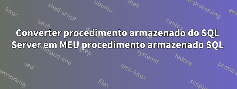 Converter procedimento armazenado do SQL Server em MEU procedimento armazenado SQL