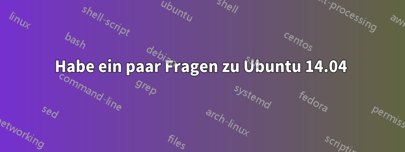 Habe ein paar Fragen zu Ubuntu 14.04