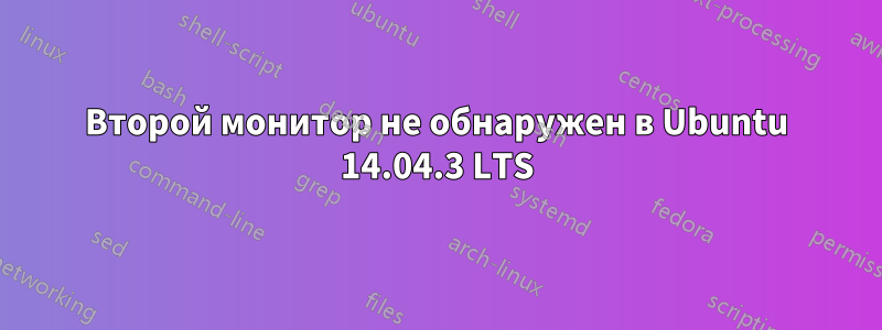 Второй монитор не обнаружен в Ubuntu 14.04.3 LTS