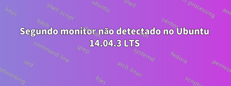 Segundo monitor não detectado no Ubuntu 14.04.3 LTS