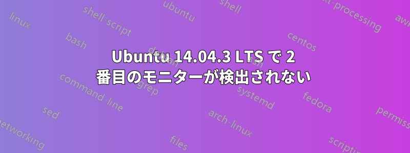 Ubuntu 14.04.3 LTS で 2 番目のモニターが検出されない