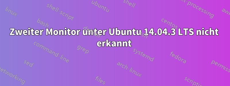 Zweiter Monitor unter Ubuntu 14.04.3 LTS nicht erkannt