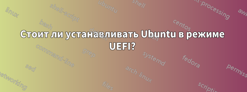 Стоит ли устанавливать Ubuntu в режиме UEFI?