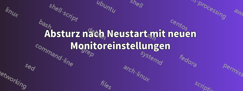 Absturz nach Neustart mit neuen Monitoreinstellungen