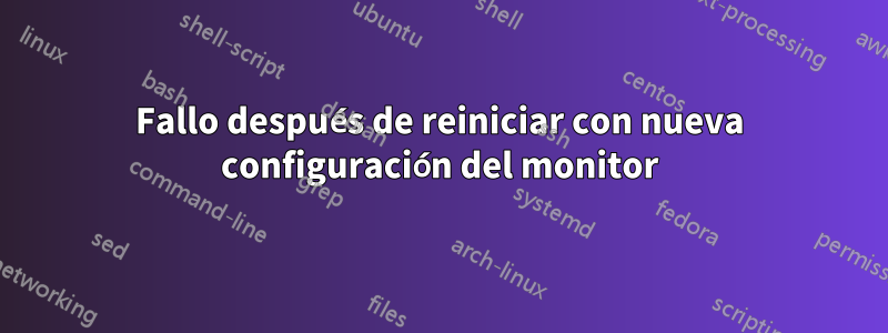 Fallo después de reiniciar con nueva configuración del monitor