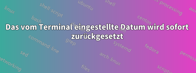 Das vom Terminal eingestellte Datum wird sofort zurückgesetzt