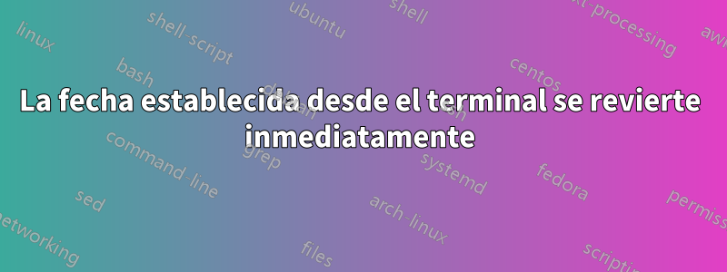 La fecha establecida desde el terminal se revierte inmediatamente