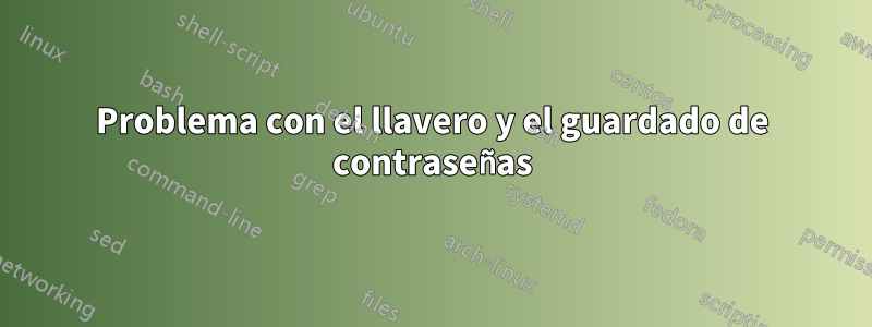 Problema con el llavero y el guardado de contraseñas