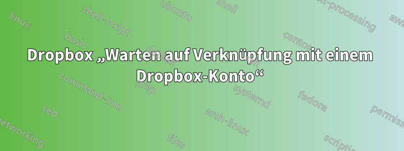 Dropbox „Warten auf Verknüpfung mit einem Dropbox-Konto“