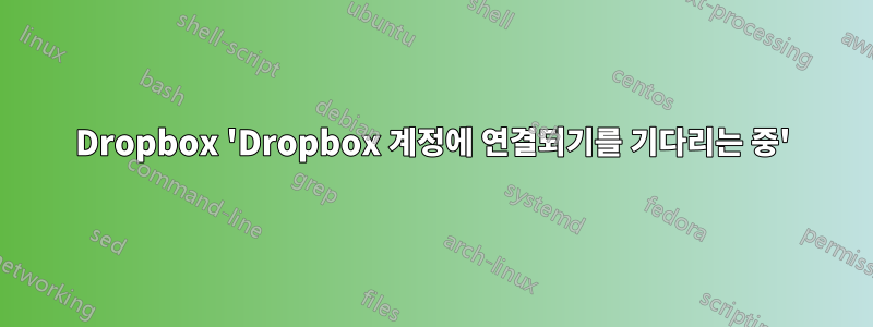 Dropbox 'Dropbox 계정에 연결되기를 기다리는 중'