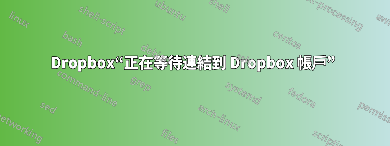 Dropbox“正在等待連結到 Dropbox 帳戶”