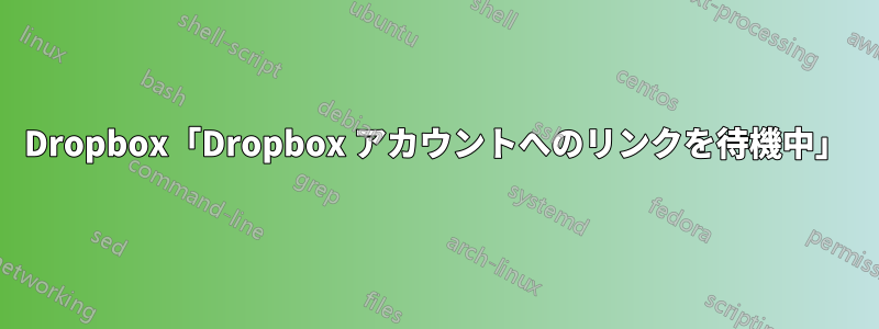 Dropbox「Dropbox アカウントへのリンクを待機中」