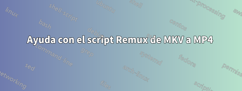 Ayuda con el script Remux de MKV a MP4