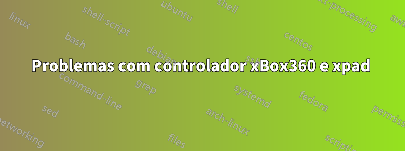 Problemas com controlador xBox360 e xpad