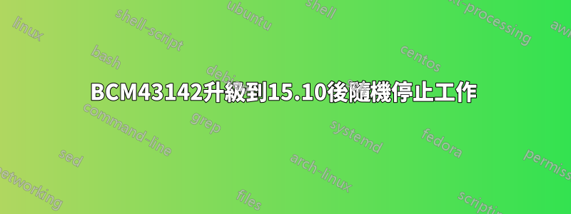 BCM43142升級到15.10後隨機停止工作