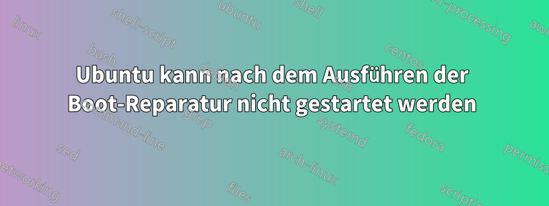 Ubuntu kann nach dem Ausführen der Boot-Reparatur nicht gestartet werden