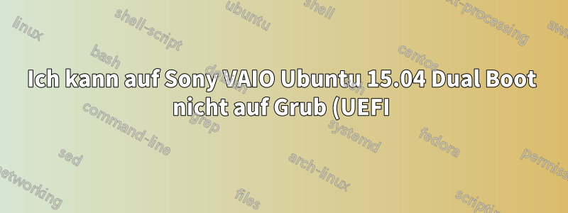 Ich kann auf Sony VAIO Ubuntu 15.04 Dual Boot nicht auf Grub (UEFI) zugreifen