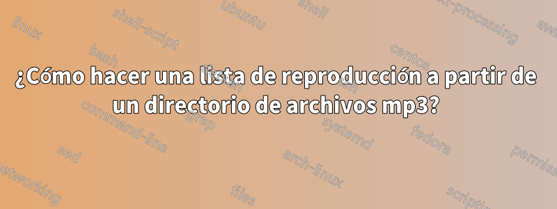 ¿Cómo hacer una lista de reproducción a partir de un directorio de archivos mp3?