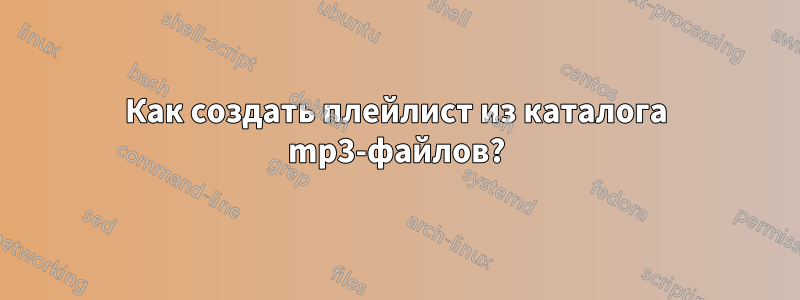 Как создать плейлист из каталога mp3-файлов?