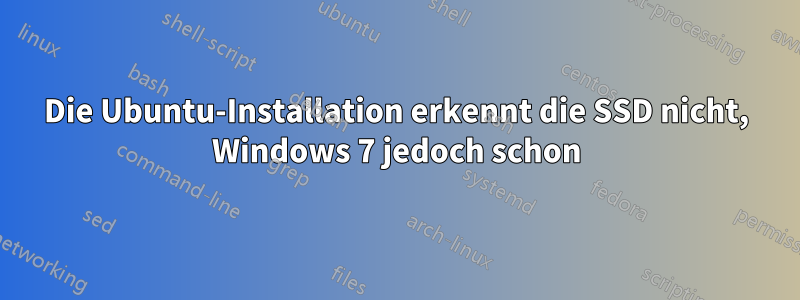 Die Ubuntu-Installation erkennt die SSD nicht, Windows 7 jedoch schon