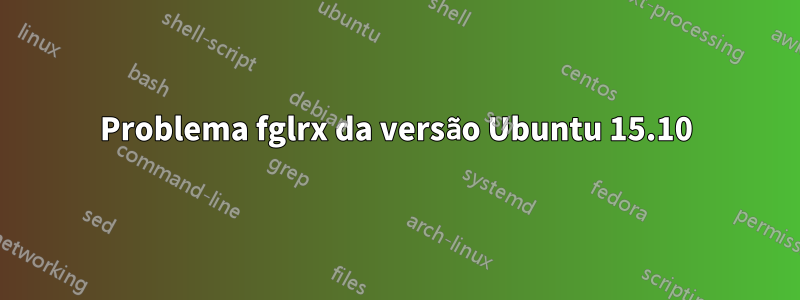 Problema fglrx da versão Ubuntu 15.10