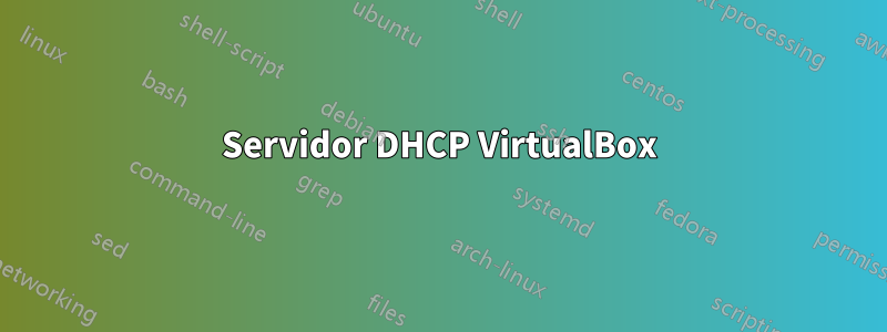 Servidor DHCP VirtualBox