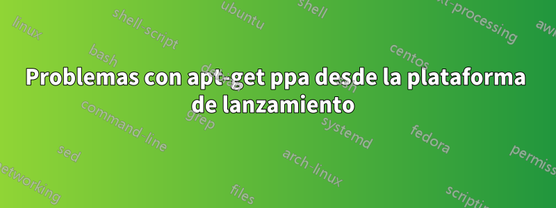 Problemas con apt-get ppa desde la plataforma de lanzamiento 