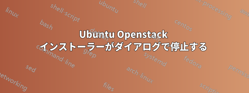 Ubuntu Openstack インストーラーがダイアログで停止する