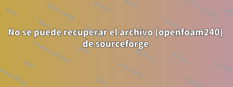 No se puede recuperar el archivo (openfoam240) de sourceforge