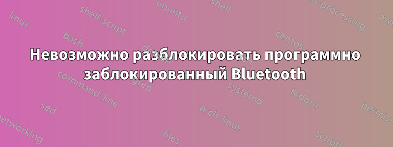 Невозможно разблокировать программно заблокированный Bluetooth