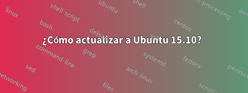 ¿Cómo actualizar a Ubuntu 15.10? 