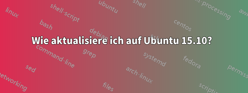 Wie aktualisiere ich auf Ubuntu 15.10? 