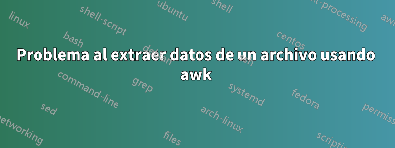 Problema al extraer datos de un archivo usando awk